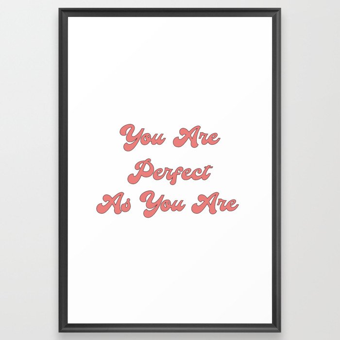 You are perfect as you are/Body Acceptance Quotes/Body Positivity Quotes Framed Art Print
