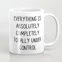 everything is absolutely completely totally under control Mug