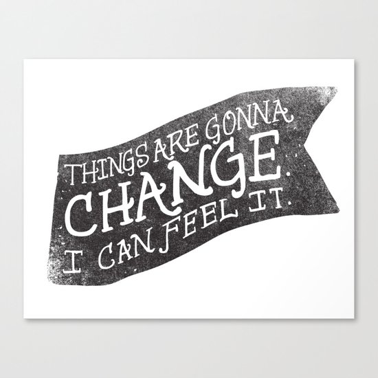 THINGS ARE GONNA CHANGE Canvas Print