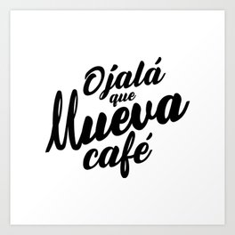 Ojala Que Llueva Cafe Art Print
