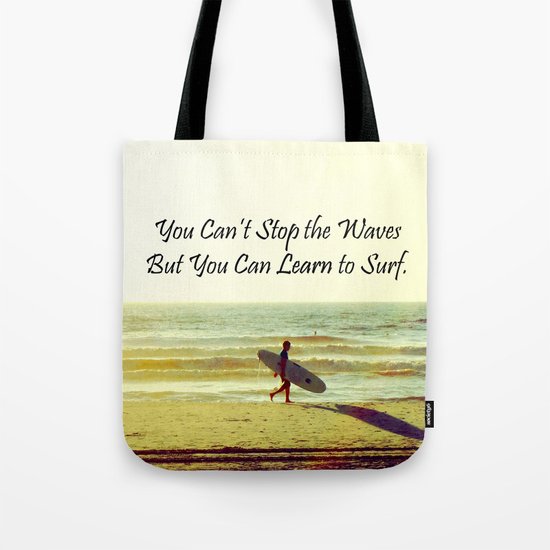 You Can't Stop the Waves, but you can Learn to Surf Tote Bag