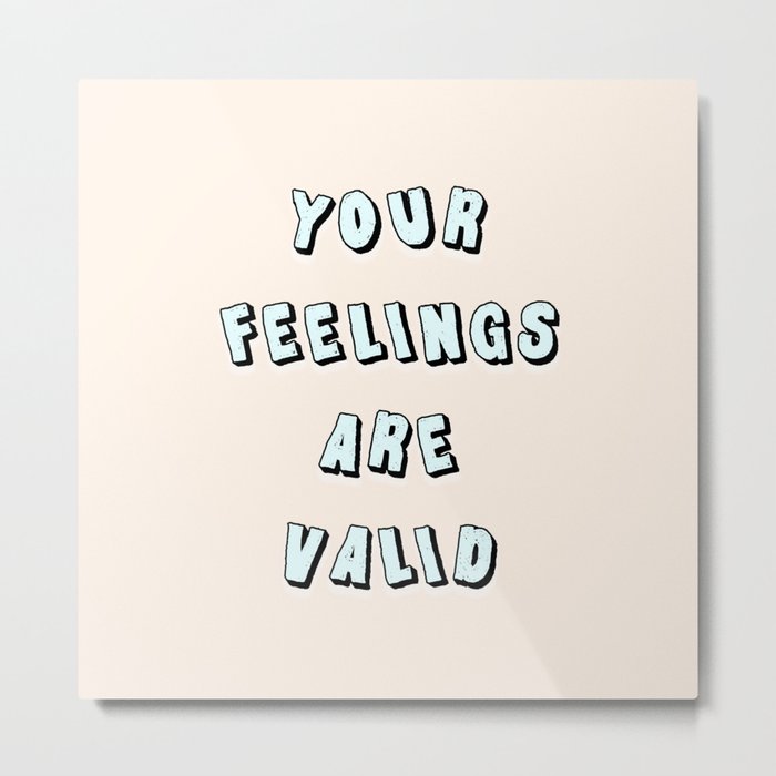 Your Feelings Are Valid | Home Decor Metal Print