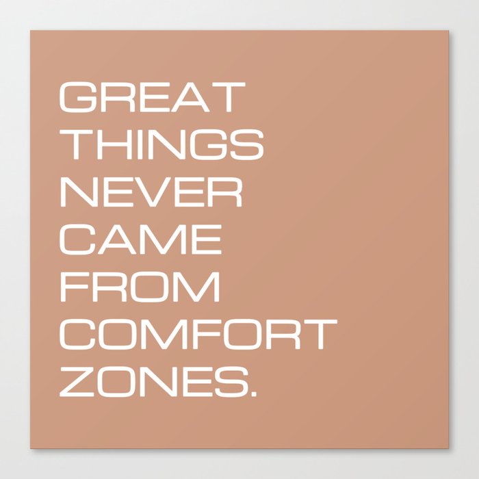 Great things never came from comfort zones Canvas Print