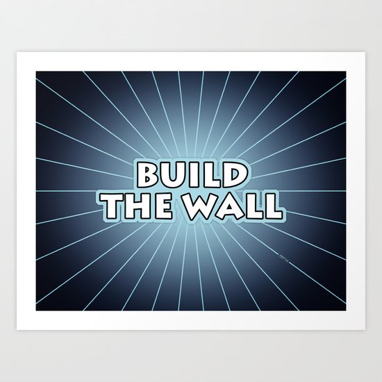 Build The Wall Art Print