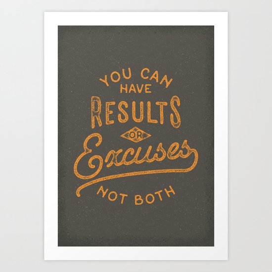 You Can Have Results Or Excuses Not Both Art Print