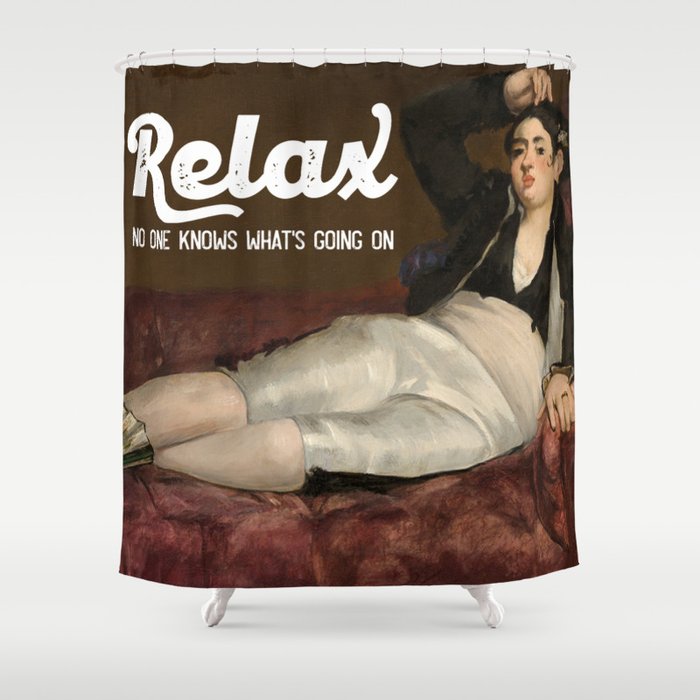 Relax No one knows what's going on Shower Curtain