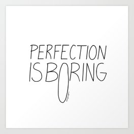 Perfection Is Boring Art Print | Positive, Happiness, Everydaylife, Life, Perfection, Bliss, Spiritual, Attitude, Mindfulness, Everyday 