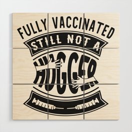 Fully Vaccinated Still Not A Hugger Funny Wood Wall Art