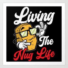 Living The Nug Life Chicken Nugget Foodie Nuggy Art Print