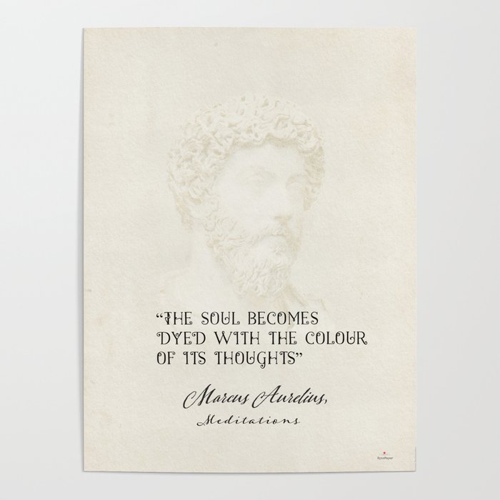 The Soul Becomes Dyed With The Colour Of Its Thoughts Marcus Aurelius Meditations Poster By Epic Paper Society6