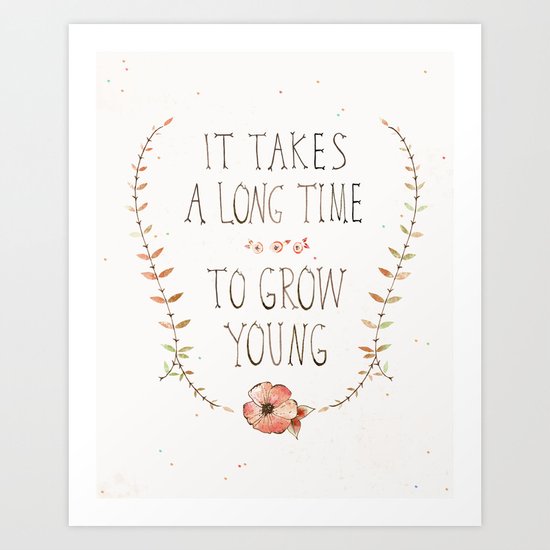 IT TAKES A LONG TIME TO GROW YOUNG Art Print