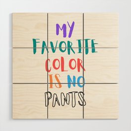 My Favorite Color is No Pants Wood Wall Art