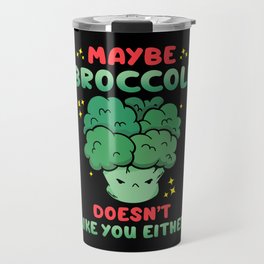 Maybe Broccoli Doesn't Like You Either Travel Mug