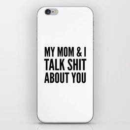 MY MOM & I TALK SHIT ABOUT YOU iPhone Skin
