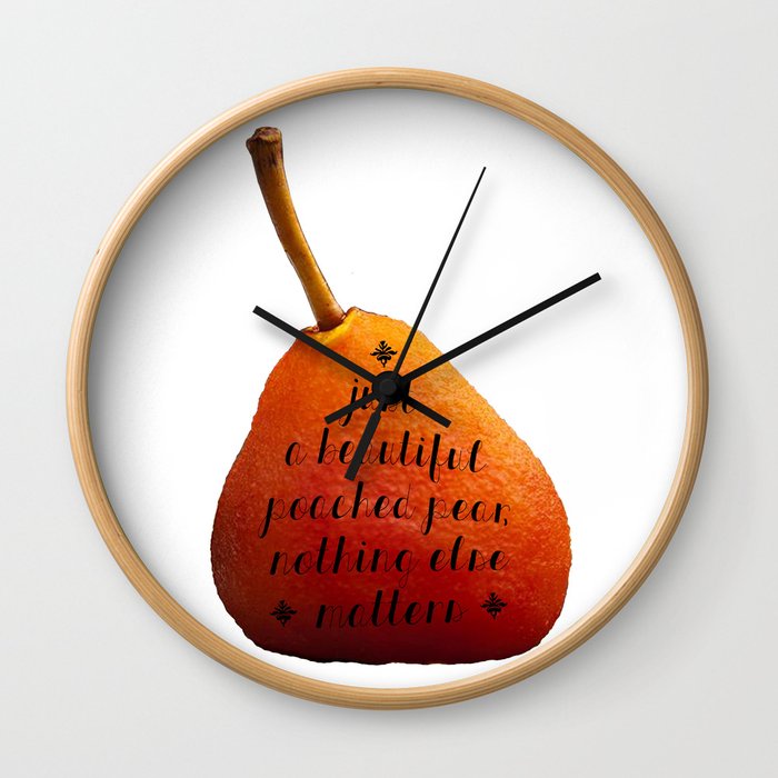 Just a beautiful poached pear nothing else matters  Wall Clock