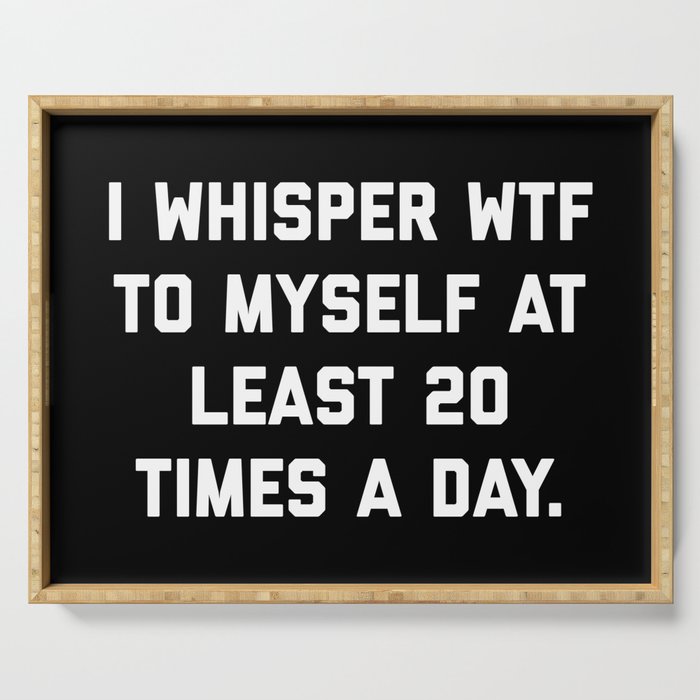 I Whisper WTF To Myself Funny Sarcastic Rude Quote Serving Tray
