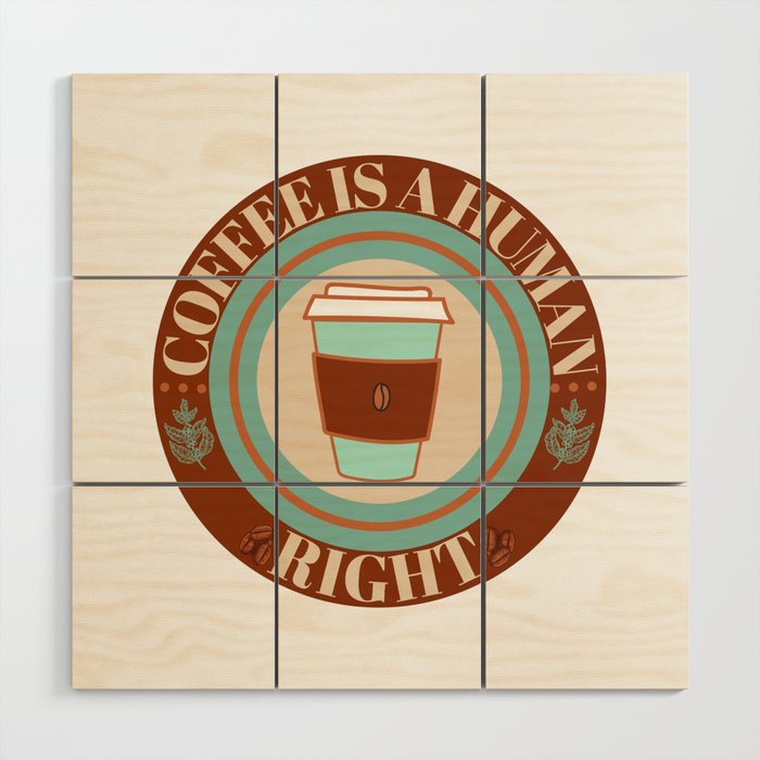 COFFEE IS A HUMAN RIGHT Wood Wall Art