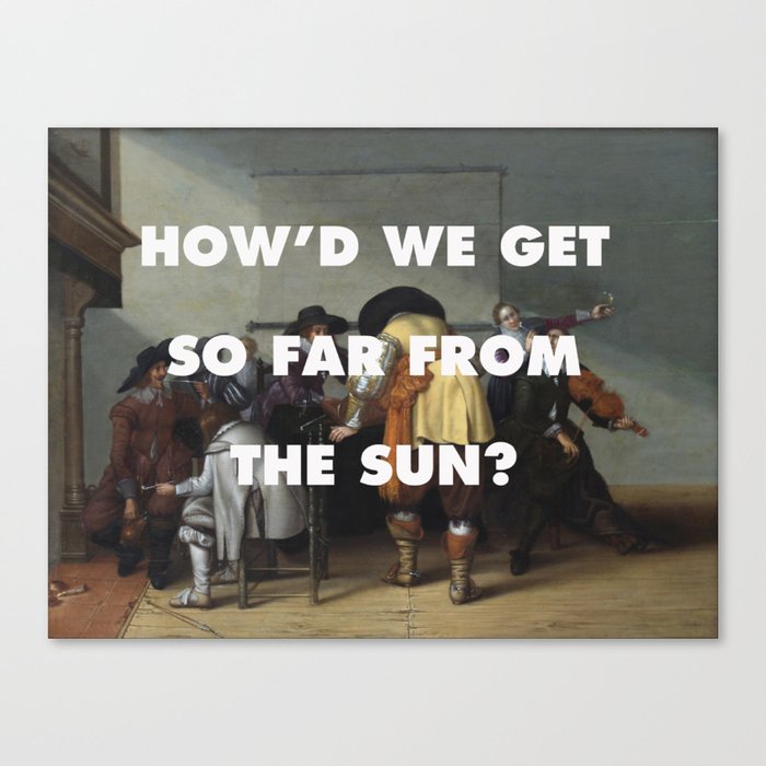 How'd We Get so Far from the Sun Canvas Print