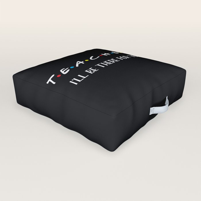 Teacher I Ll Be There For You Quote Outdoor Floor Cushion By
