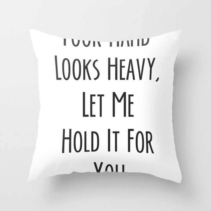 Your Hand Looks Heavy Throw Pillow