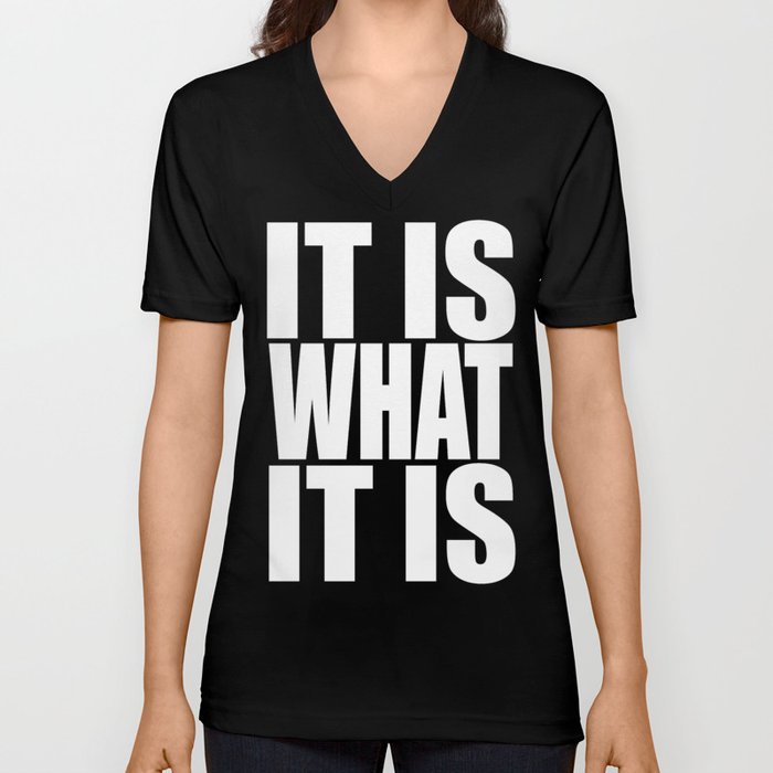 It Is What It Is V Neck T Shirt