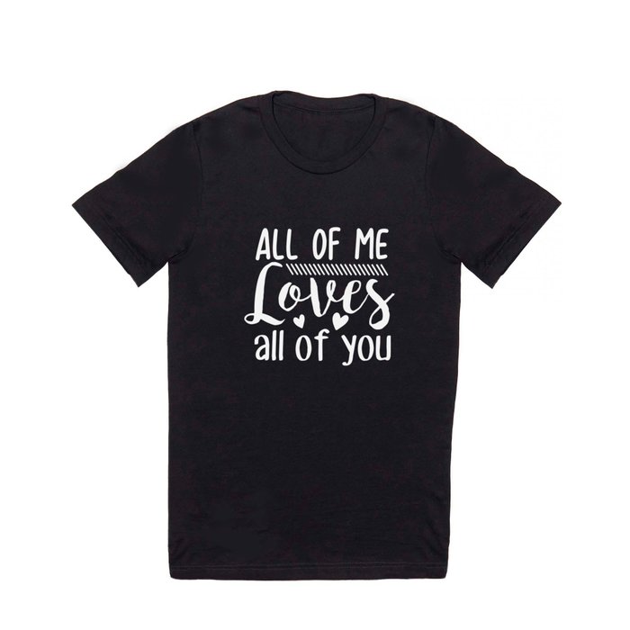 All Of Me Loves All Of You T Shirt