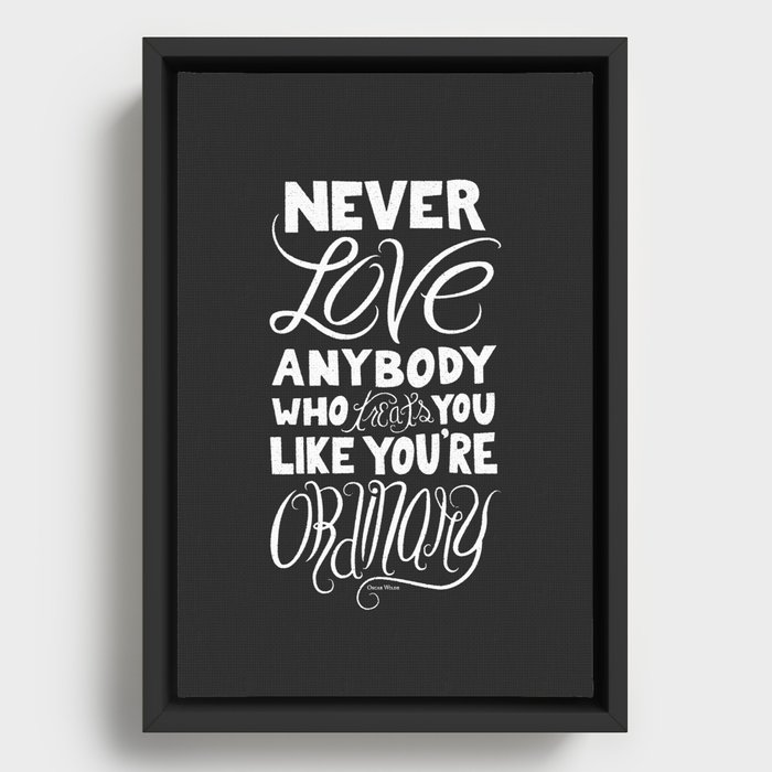 Never Love Anybody Who Treats You Like You're Ordinary Framed Canvas