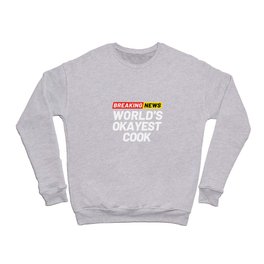 Breaking News World's Okayest Cook Meaning Cook Crewneck Sweatshirt