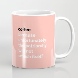 COFFEE: Because unfortunately the patriarchy will not smash itself Mug