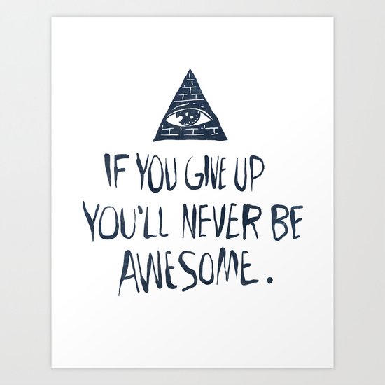 If You Give Up You'll Never Be Awesome Art Print
