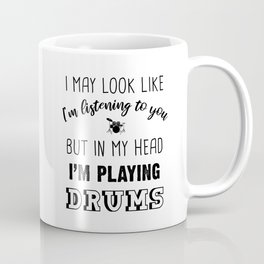 I May Look Like I'm Listening To You But In My Head I'm Playing Drums Coffee Mug