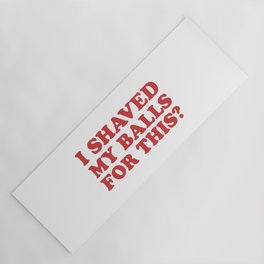I Shaved My Balls For This, Funny Humor Offensive Quote Yoga Mat
