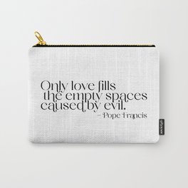 Only love fills the empty spaces caused by evil. Pope Francis Carry-All Pouch