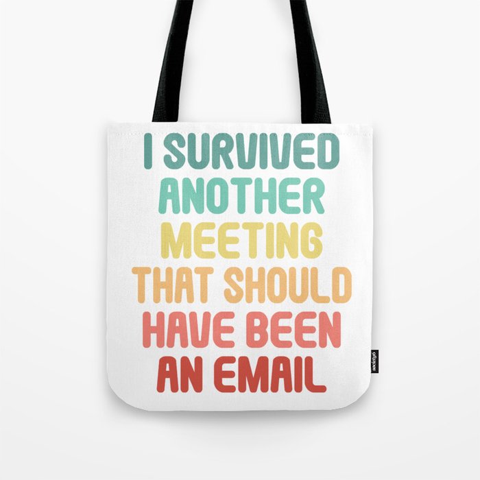 I Survived Another Meeting That Should Have Been An Email Tote Bag