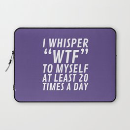 I Whisper WTF to Myself at Least 20 Times a Day (Ultra Violet) Laptop Sleeve