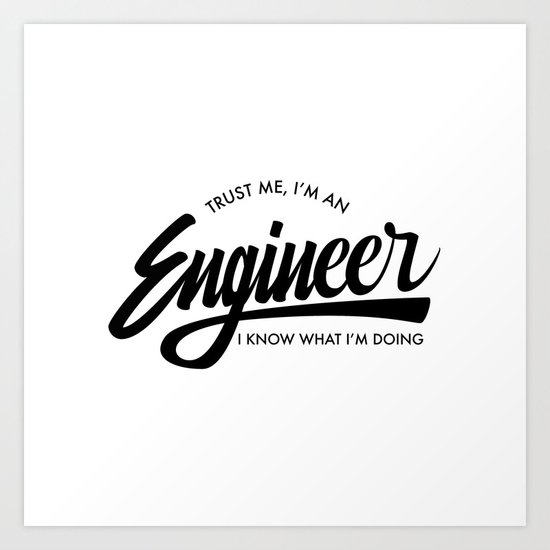 Trust Me I M An Engineer Art Print By Bazagg Society6