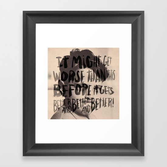 BETTER AND BETTER AND BETTER! Framed Art Print