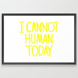 I Cannot Human Today Framed Art Print