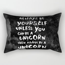 Always be yourself. Unless you can be a unicorn, then always be a unicorn. Rectangular Pillow