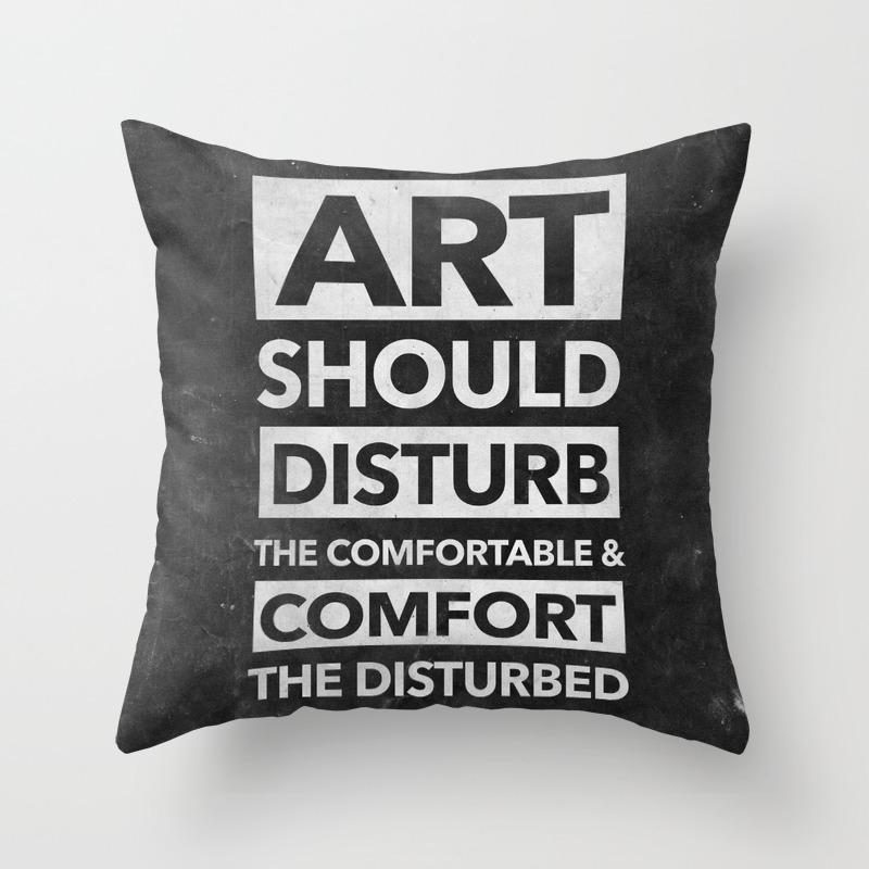 Art Should Disturb The Comfortable Comfort The Disturbed White