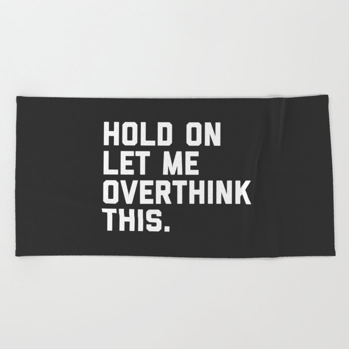 Hold On, Overthink This Funny Quote Beach Towel