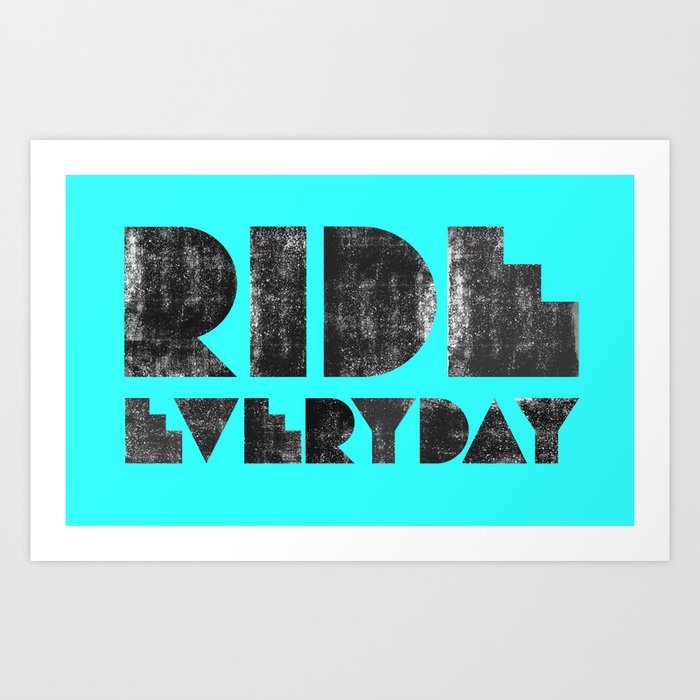 Ride Everyday Art Print