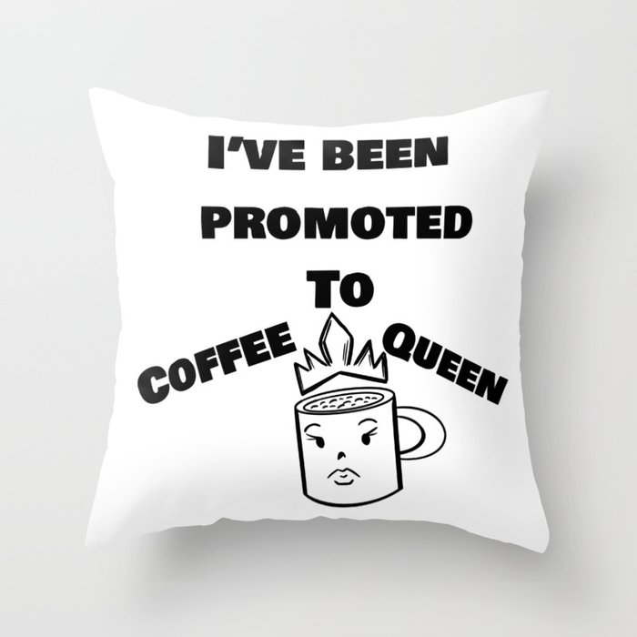 Ive Been Promoted to Coffee Queen Throw Pillow