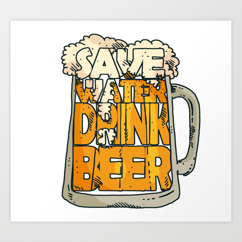 Save Water Drink Beer Funny Beer Quote Drink Gift Art Print by stefanart |  Society6