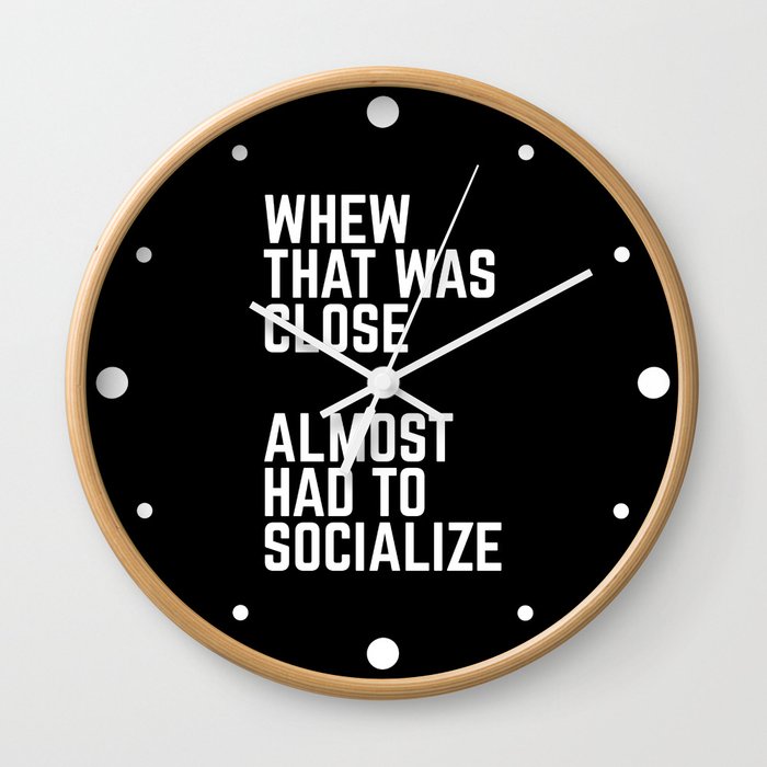 Almost Had To Socialize Funny Quote Wall Clock