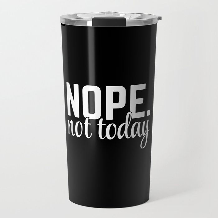 Nope Not Today Funny Quote Travel Mug