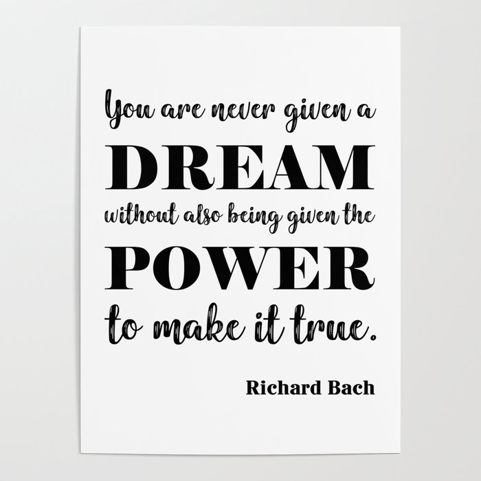 You are never given a dream without also being given the power to make it come true Poster