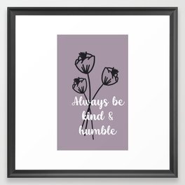 Be Kind and Humble Framed Art Print