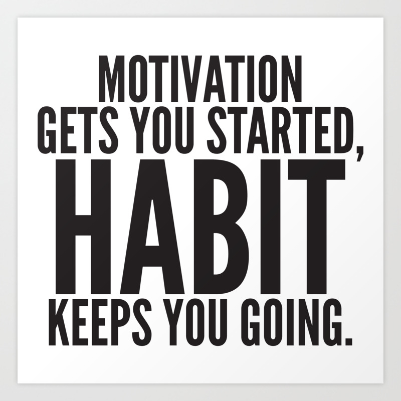 Motivation Gets You Started Habit Keeps You Going Art Print By Aaron H Society6