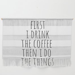 First I Drink The Coffee Then I Do The Things Wall Hanging